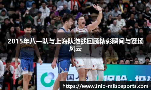 2015年八一队与上海队激战回顾精彩瞬间与赛场风云