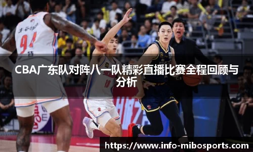 CBA广东队对阵八一队精彩直播比赛全程回顾与分析